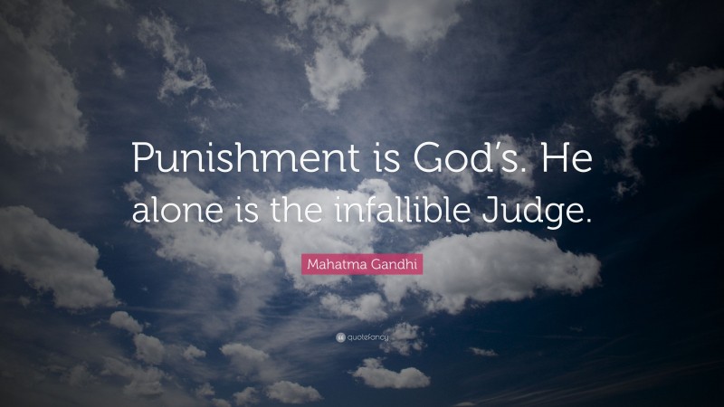 Mahatma Gandhi Quote: “Punishment is God’s. He alone is the infallible Judge.”