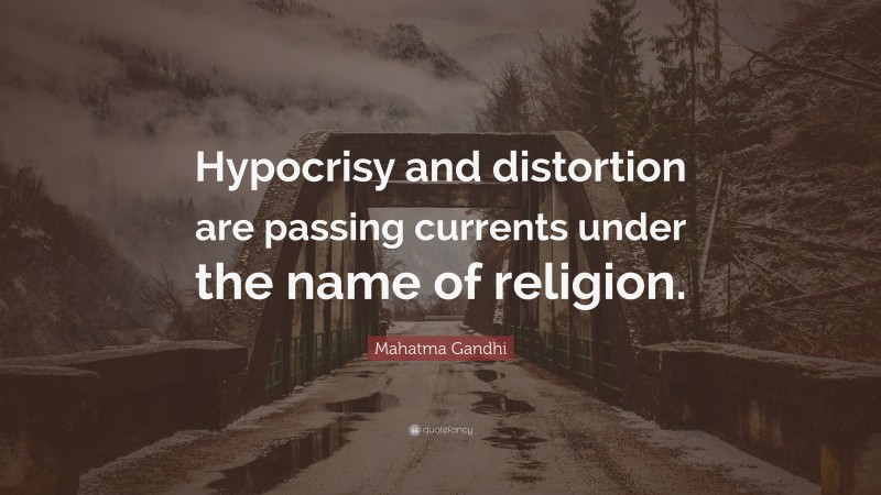 Mahatma Gandhi Quote: “Hypocrisy and distortion are passing currents under the name of religion.”