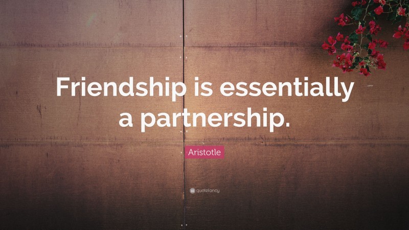 Aristotle Quote: “Friendship is essentially a partnership.”
