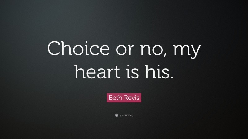 Beth Revis Quote: “Choice or no, my heart is his.”