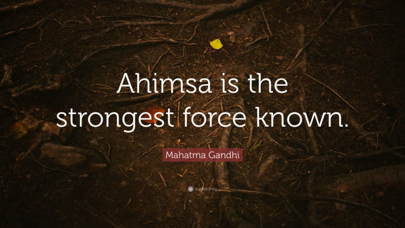 Mahatma Gandhi Quote: “Ahimsa is the strongest force known.”