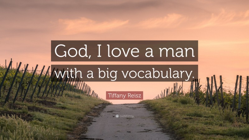 Tiffany Reisz Quote: “God, I love a man with a big vocabulary.”
