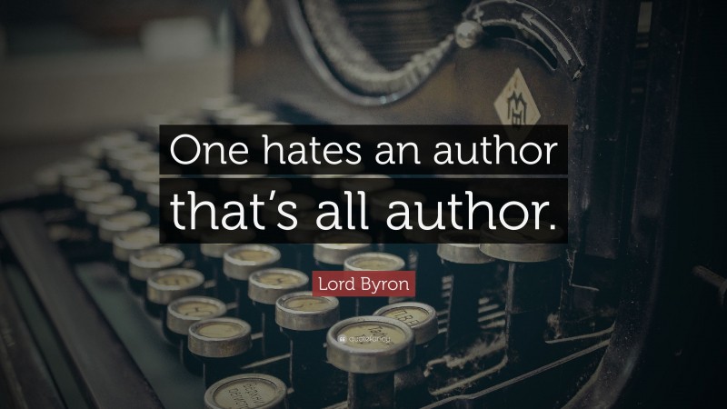Lord Byron Quote: “One hates an author that’s all author.”
