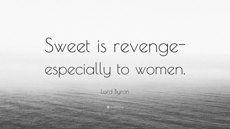 Lord Byron Quote: “Sweet is revenge-especially to women.”