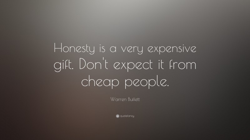 Warren Buffett Quote: “Honesty is a very expensive gift. Don't expect it from cheap people.”