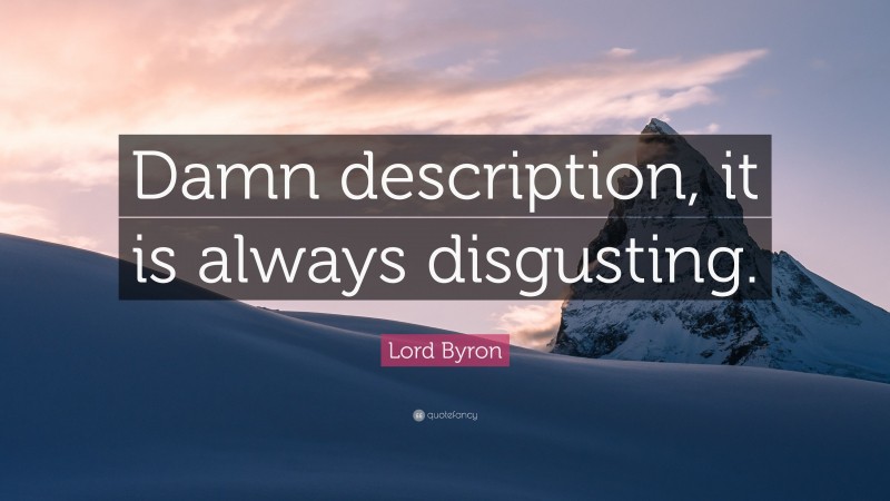 Lord Byron Quote: “Damn description, it is always disgusting.”