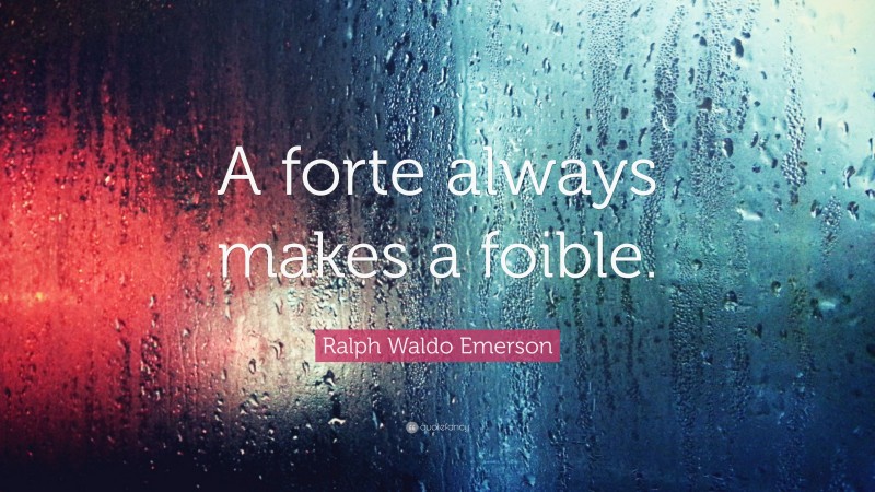 Ralph Waldo Emerson Quote: “A forte always makes a foible.”