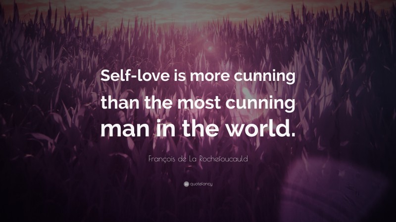 François de La Rochefoucauld Quote: “Self-love is more cunning than the most cunning man in the world.”