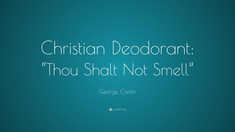 George Carlin Quote: “Christian Deodorant: “Thou Shalt Not Smell””