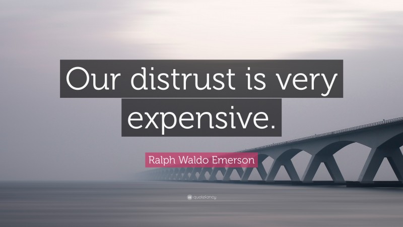 Ralph Waldo Emerson Quote: “Our distrust is very expensive.”
