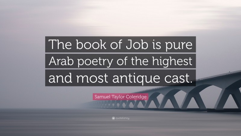 Samuel Taylor Coleridge Quote: “The book of Job is pure Arab poetry of the highest and most antique cast.”