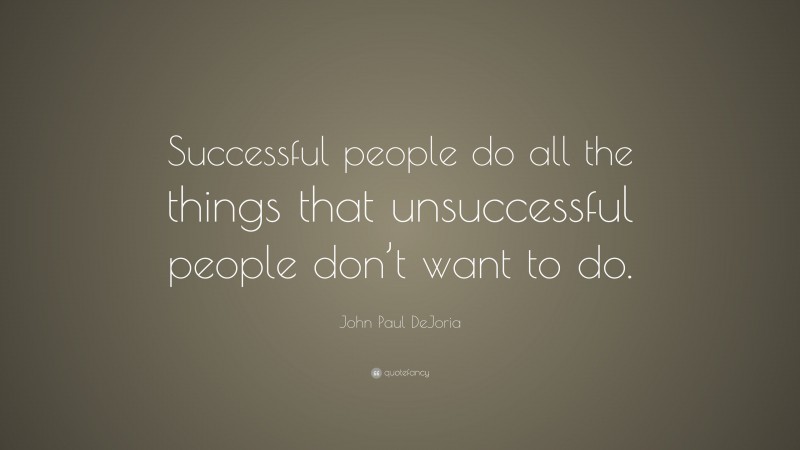 John Paul DeJoria Quote: “Successful people do all the things that unsuccessful people don’t want to do.”