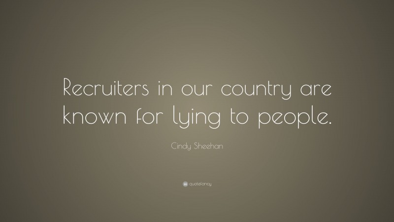 Cindy Sheehan Quote: “Recruiters in our country are known for lying to people.”