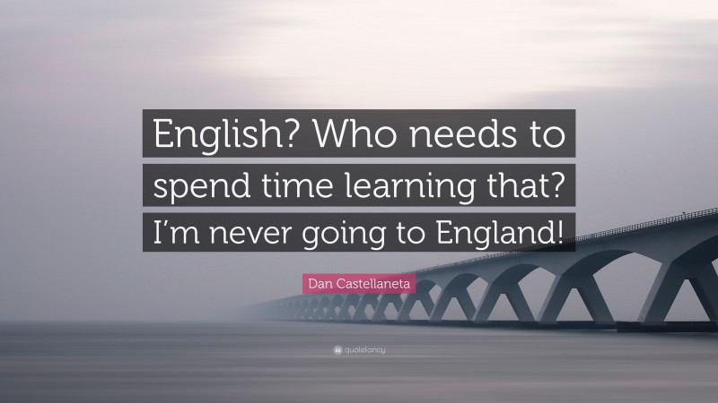 Dan Castellaneta Quote: “English? Who needs to spend time learning that? I’m never going to England!”