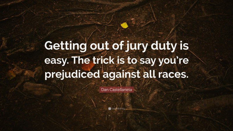 Dan Castellaneta Quote: “Getting out of jury duty is easy. The trick is to say you’re prejudiced against all races.”