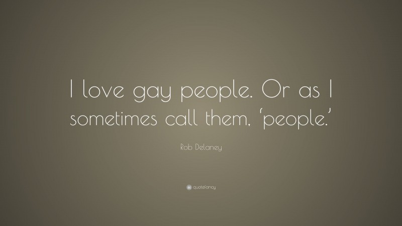 Rob Delaney Quote: “I love gay people. Or as I sometimes call them, ‘people.’”