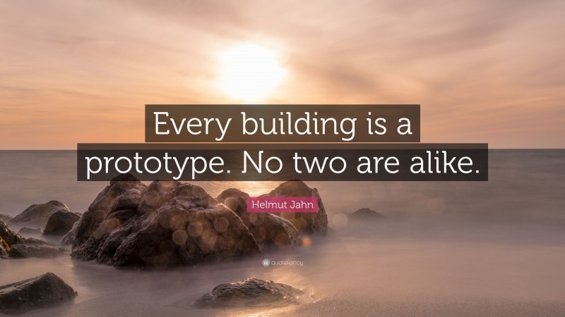Helmut Jahn Quote: “Every building is a prototype. No two are alike.”