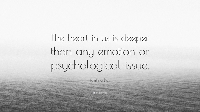 Krishna Das Quote: “The heart in us is deeper than any emotion or psychological issue.”