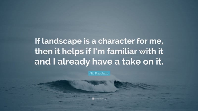 Nic Pizzolatto Quote: “If landscape is a character for me, then it helps if I’m familiar with it and I already have a take on it.”