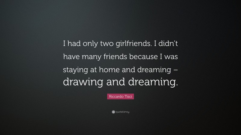 Riccardo Tisci Quote: “I had only two girlfriends. I didn’t have many friends because I was staying at home and dreaming – drawing and dreaming.”
