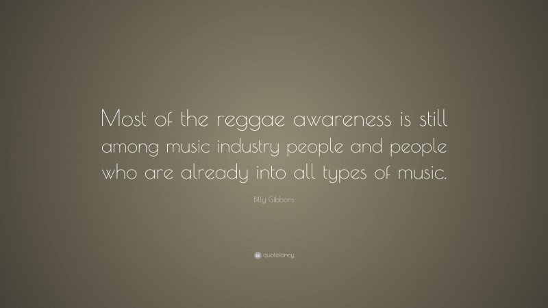 Billy Gibbons Quote: “Most of the reggae awareness is still among music industry people and people who are already into all types of music.”