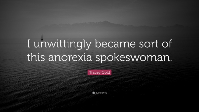 Tracey Gold Quote: “I unwittingly became sort of this anorexia spokeswoman.”