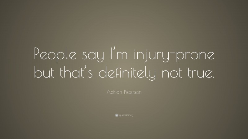 Adrian Peterson Quote: “People say I’m injury-prone but that’s definitely not true.”