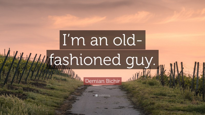 Demian Bichir Quote: “I’m an old-fashioned guy.”
