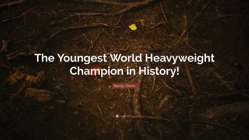 Randy Orton Quote: “The Youngest World Heavyweight Champion in History!”