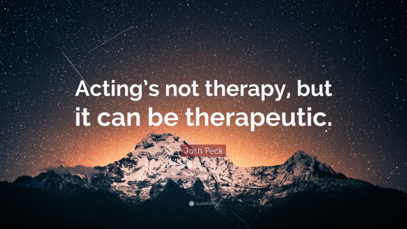 Josh Peck Quote: “Acting’s not therapy, but it can be therapeutic.”