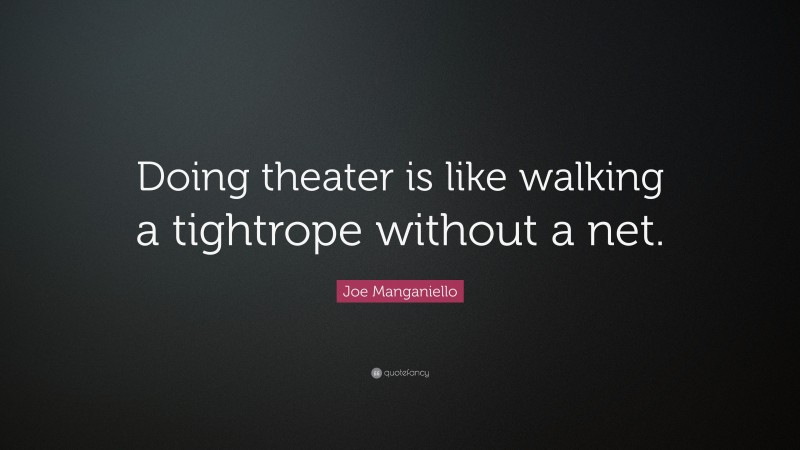 Joe Manganiello Quote: “Doing theater is like walking a tightrope without a net.”
