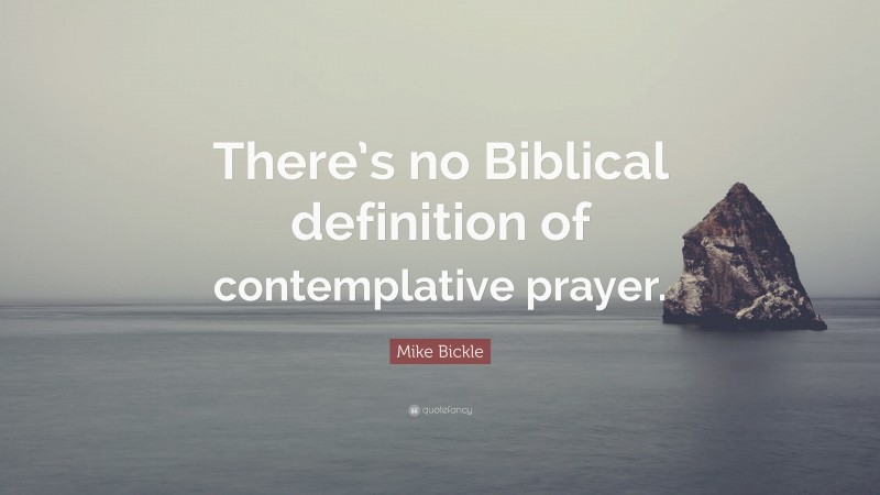 Mike Bickle Quote: “There’s no Biblical definition of contemplative prayer.”