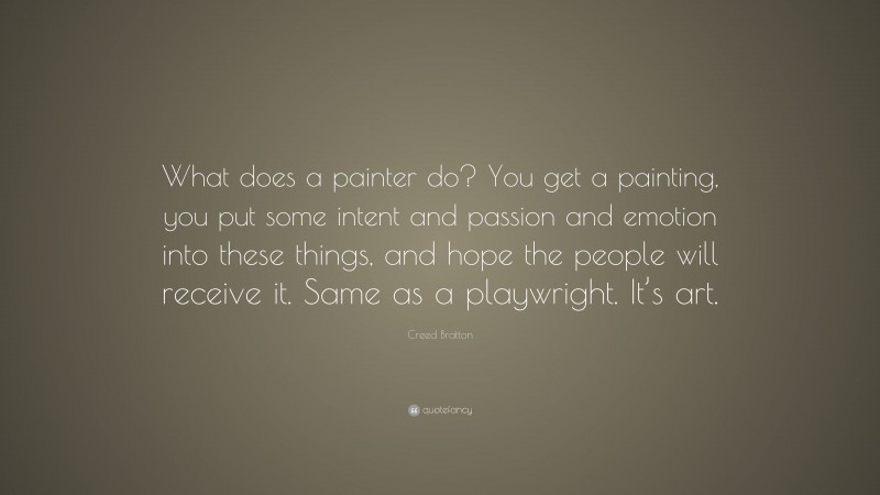 Creed Bratton Quote: “What does a painter do? You get a painting, you put some intent and passion and emotion into these things, and hope the people will receive it. Same as a playwright. It’s art.”