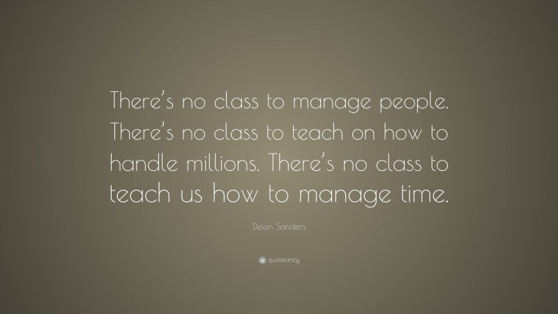 Deion Sanders Quote: “There’s no class to manage people. There’s no class to teach on how to handle millions. There’s no class to teach us how to manage time.”