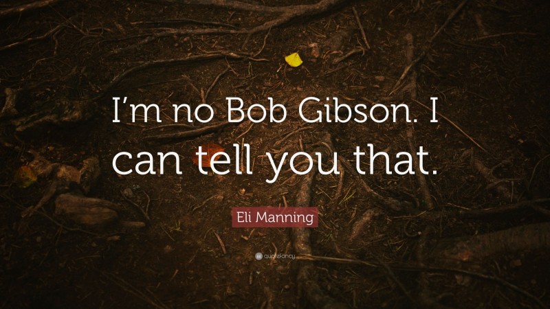 Eli Manning Quote: “I’m no Bob Gibson. I can tell you that.”