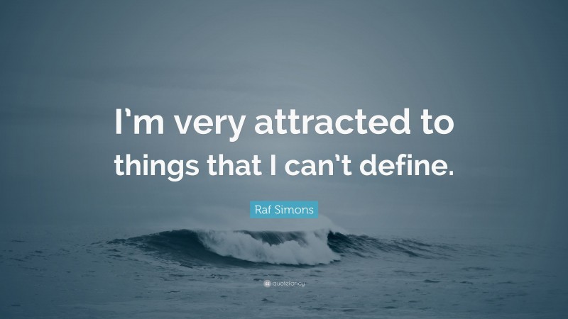 Raf Simons Quote: “I’m very attracted to things that I can’t define.”