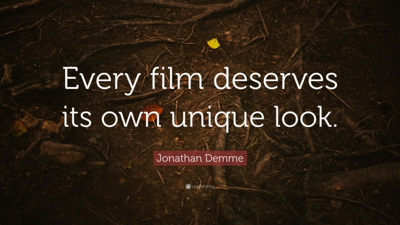 Jonathan Demme Quote: “Every film deserves its own unique look.”