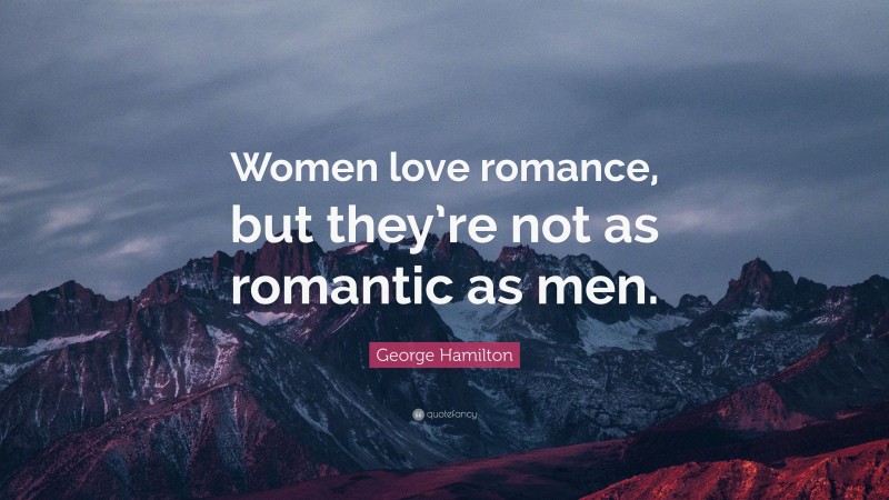 George Hamilton Quote: “Women love romance, but they’re not as romantic as men.”