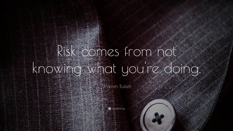 Warren Buffett Quote: “Risk comes from not knowing what you’re doing.”