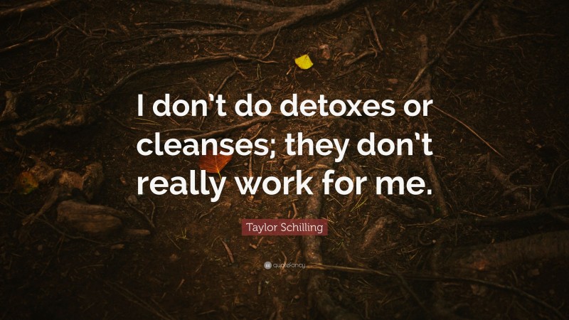 Taylor Schilling Quote: “I don’t do detoxes or cleanses; they don’t really work for me.”