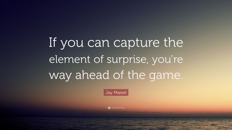 Jay Maisel Quote: “If you can capture the element of surprise, you’re way ahead of the game.”