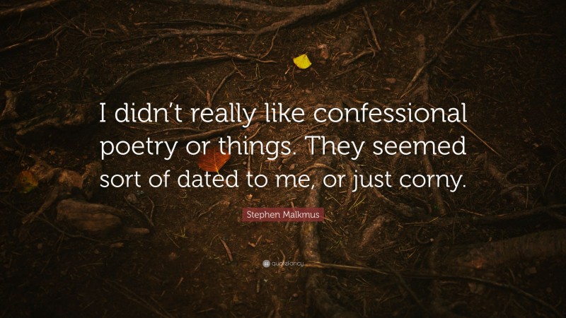 Stephen Malkmus Quote: “I didn’t really like confessional poetry or things. They seemed sort of dated to me, or just corny.”