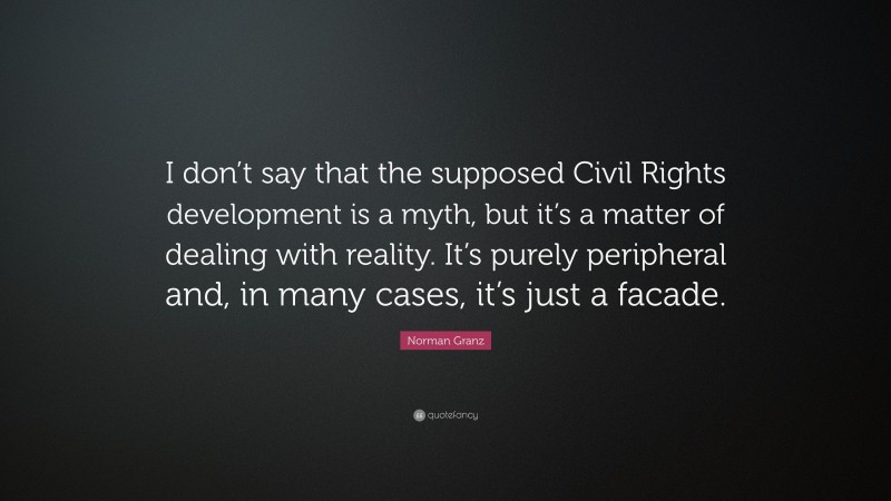 Norman Granz Quote: “I don’t say that the supposed Civil Rights development is a myth, but it’s a matter of dealing with reality. It’s purely peripheral and, in many cases, it’s just a facade.”