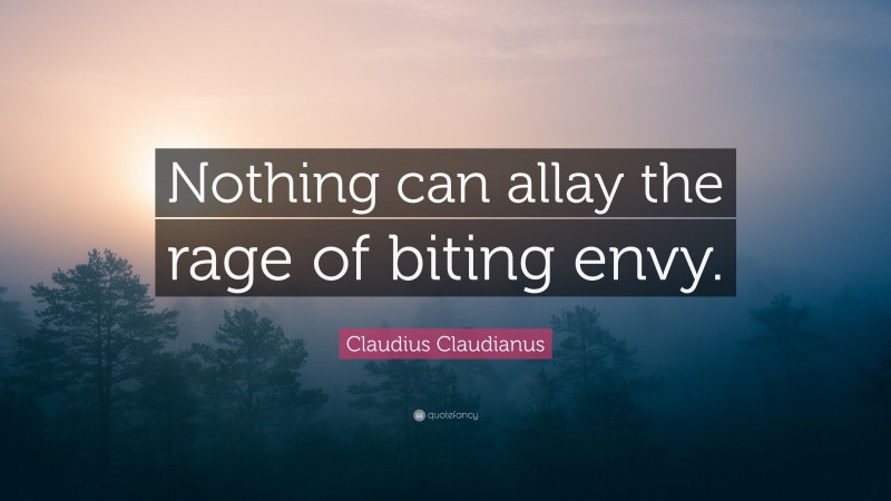 Claudius Claudianus Quote: “Nothing can allay the rage of biting envy.”