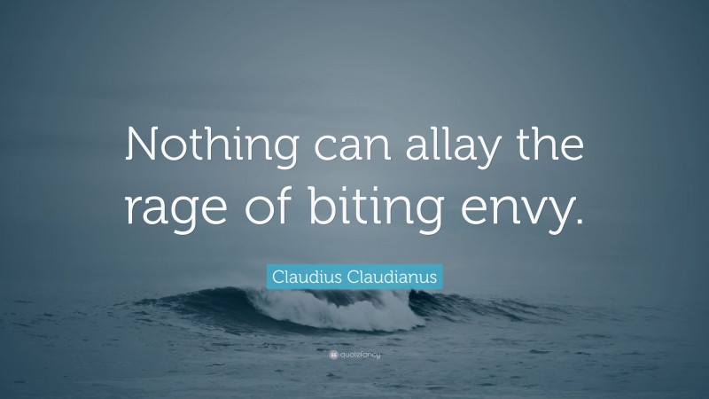Claudius Claudianus Quote: “Nothing can allay the rage of biting envy.”