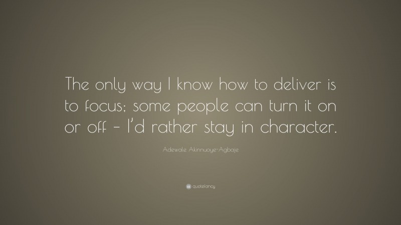 Adewale Akinnuoye-Agbaje Quote: “The only way I know how to deliver is to focus; some people can turn it on or off – I’d rather stay in character.”