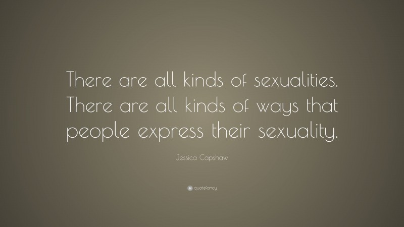 Jessica Capshaw Quote: “There are all kinds of sexualities. There are all kinds of ways that people express their sexuality.”