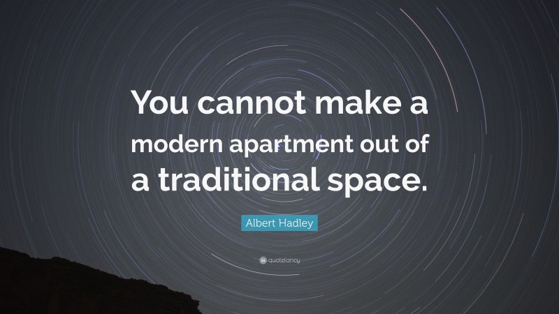 Albert Hadley Quote: “You cannot make a modern apartment out of a traditional space.”
