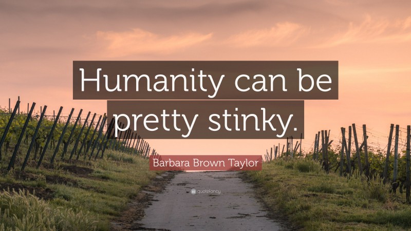 Barbara Brown Taylor Quote: “Humanity can be pretty stinky.”