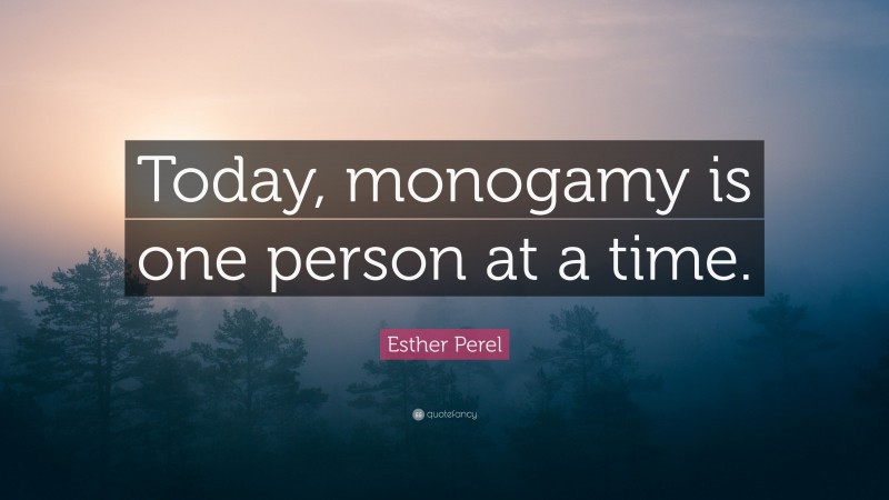 Esther Perel Quote: “Today, monogamy is one person at a time.”